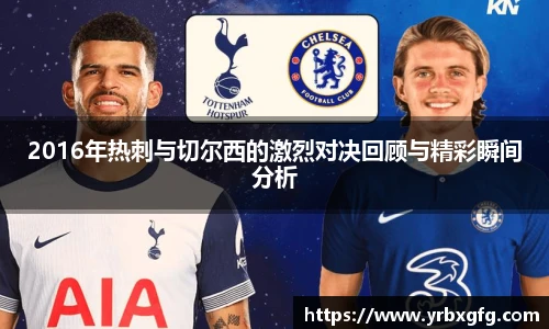 2016年热刺与切尔西的激烈对决回顾与精彩瞬间分析